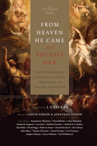 From Heaven He Came and Sought Her: Definite Atonement in Historical, Biblical, Theological, and Pastoral Perspective by David Gibson and Jonathan Gibson, eds.