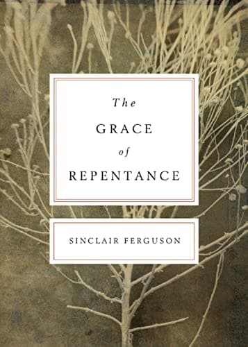 The Grace of Repentance by Sinclair Ferguson
