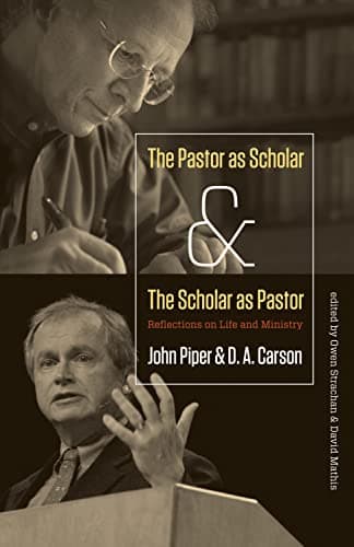 The Pastor as Scholar and the Scholar as Pastor by John Piper