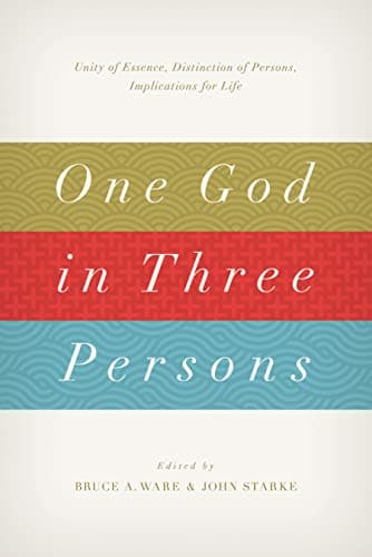 One God in Three Persons: Unity of Essence, Distinction of Persons, Implications for Life by Bruce A. Ware and John Starke, eds.