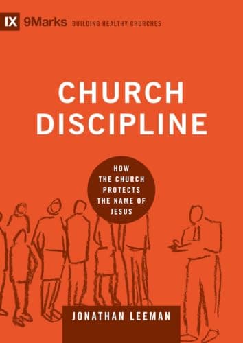 Church Discipline: How the Church Protects the Name of Jesus by Jonathan Leeman