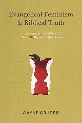 Evangelical Feminism and Biblical Truth: An Analysis of More Than 100 Disputed Questions by Wayne Grudem