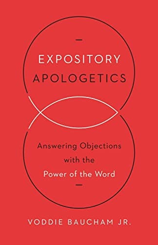 Expository Apologetics: Answering Objections with the Power of the Word by Voddie Baucham Jr.