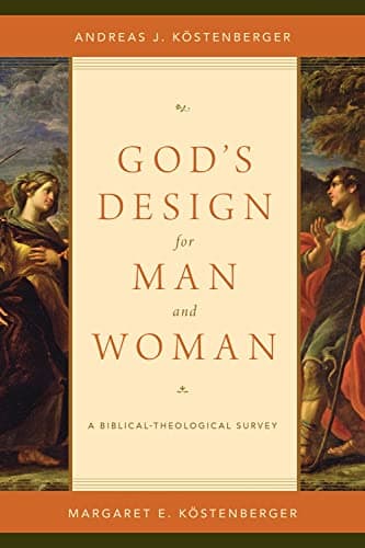 God's Design for Man and Woman: A Biblical-Theological Survey by Andreas J. Kostenberger and Margaret E. Kostenberger