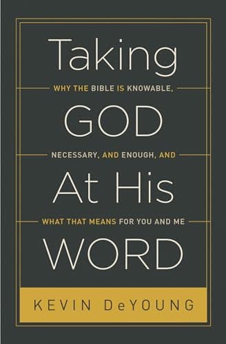 Taking God at His Word: Why the Bible Is Knowable, Necessary, and Enough by Kevin DeYoung
