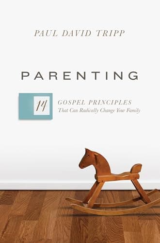 Parenting: 14 Gospel Principles That Can Radically Change Your Family by Paul David Tripp