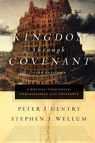 Kingdom through Covenant: A Biblical-Theological Understanding of the Covenants (2nd ed.) by Peter J. Gentry and Stephen J. Wellum