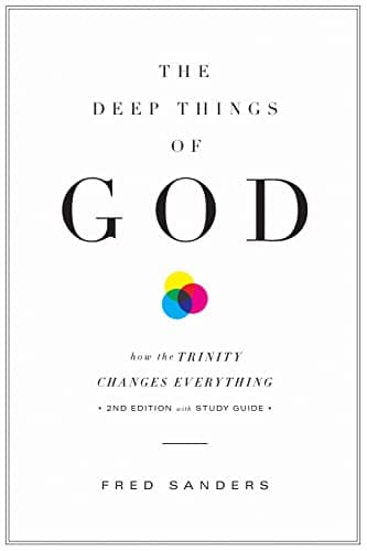 The Deep Things of God: How the Trinity Changes Everything by Fred Sanders