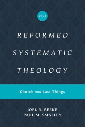 Reformed Systematic Theology, Volume 4: Church and Last Things by Joel R. Beeke