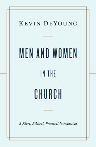 Men and Women in the Church: A Short, Biblical, Practical Introduction by Kevin DeYoung