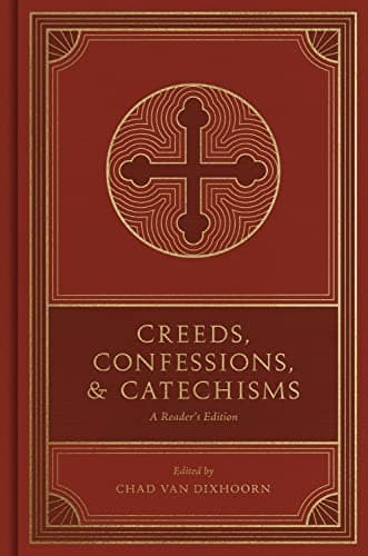 Creeds, Confessions, and Catechisms: A Reader's Edition by Chad Van Dixhoorn (ed.)