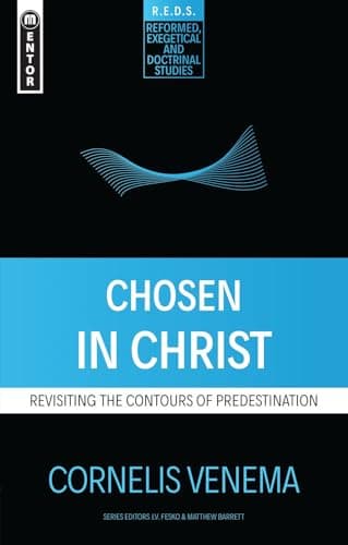 Chosen in Christ: Revisiting the Contours of Predestination by Cornelis P. Venema