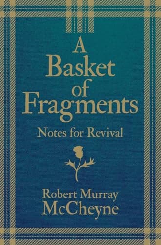A Basket of Fragments: Notes for Revival by Robert Murray M'Cheyne