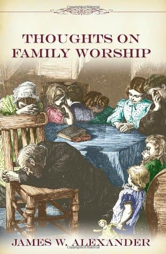 Thoughts on Family Worship by James W. Alexander
