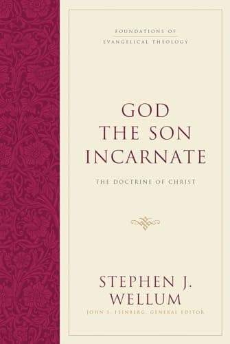 God the Son Incarnate: The Doctrine of Christ by Stephen Wellum