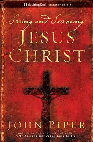 Seeing and Savoring Jesus Christ by John Piper