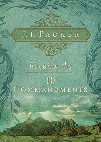 Keeping the Ten Commandments by J.I. Packer