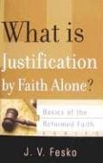 What Is Justification by Faith Alone? by J.V. Fesko