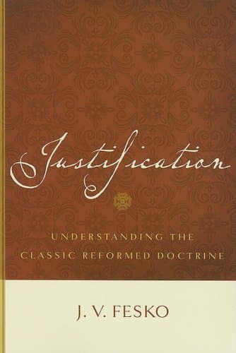 Justification: Understanding the Classic Reformed Doctrine by J.V. Fesko