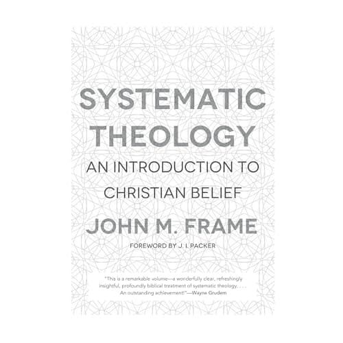 Systematic Theology: An Introduction to Christian Belief by John M. Frame