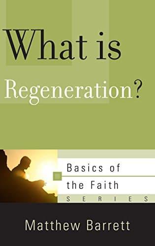 What Is Regeneration? by Matthew Barrett