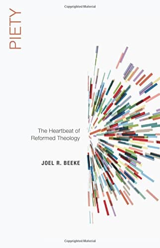Piety: The Heartbeat of Reformed Theology by Joel R. Beeke