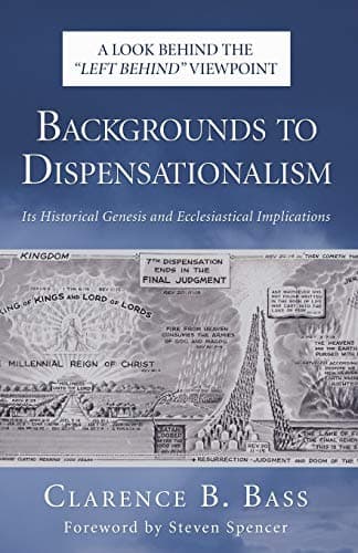 Backgrounds to Dispensationalism: Its Historical Genesis and Ecclesiastical Implications by Clarence B. Bass