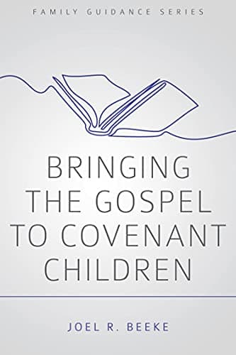 Bringing the Gospel to Covenant Children by Joel R. Beeke