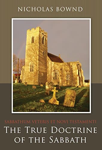 Sabbathum Veteris Et Novi Testamenti: or The True Doctrine of the Sabbath by Nicholas Bownd