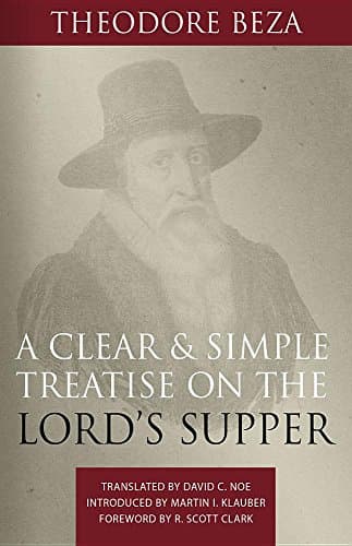 A Clear and Simple Treatise on the Lord's Supper by Theodore Beza