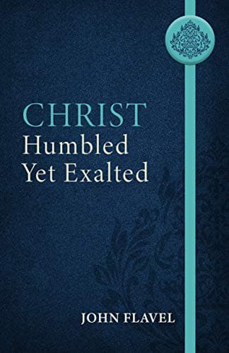 Christ Humbled yet Exalted by John Flavel