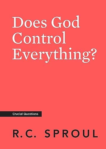 Does God Control Everything? by R.C. Sproul