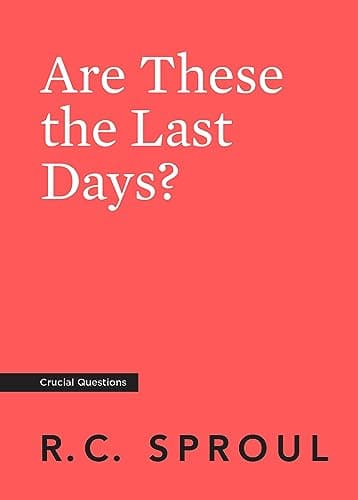 Are These the Last Days? by R.C. Sproul