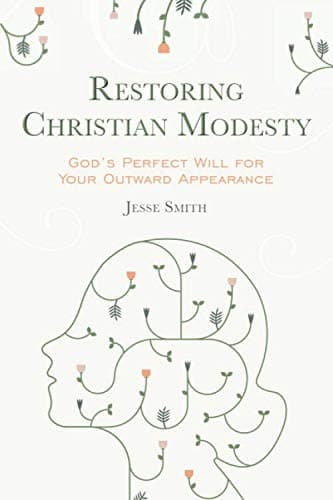 Restoring Christian Modesty: God's Perfect Will for Your Outward Appearance by Jesse Smith