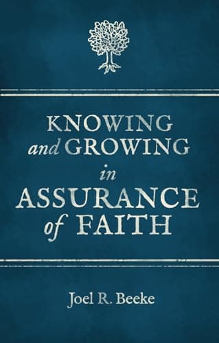 Knowing and Growing in Assurance of Faith by Joel R. Beeke