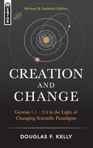Creation and Change by Douglas F. Kelly