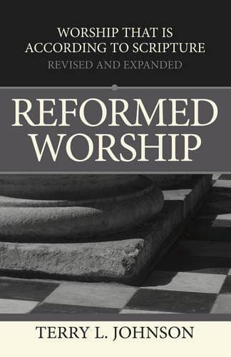 Reformed Worship: Worship That Is According to Scripture by Terry L. Johnson