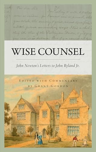 Wise Counsel: John Newton's Letters to John Ryland Jr. by John Newton