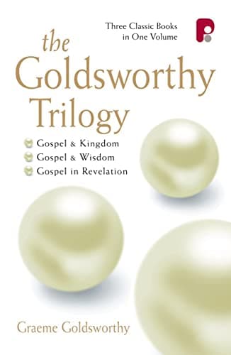 The Goldsworthy Trilogy: Gospel and Kingdom, Gospel and Wisdom, The Gospel in Revelation by Graeme Goldsworthy