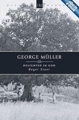 George Muller: Delighted in God by Roger Steer