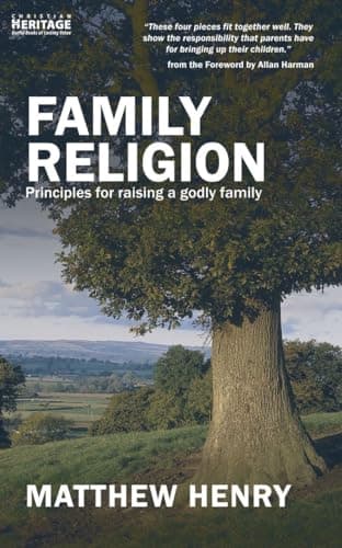 Family Religion: Principles for Raising a Godly Family by Matthew Henry