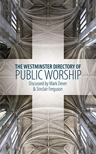 The Westminster Directory of Public Worship by Sinclair B. Ferguson and Mark Dever (eds.)