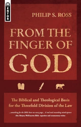 From the Finger of God: The Biblical and Theological Basis for the Threefold Division of the Law by Philip S. Ross