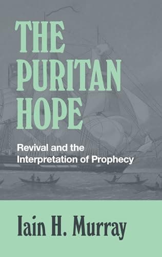 The Puritan Hope: Revival and the Interpretation of Prophecy by Iain Murray