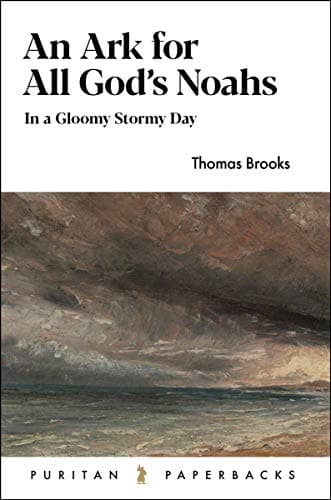 An Ark for All God's Noahs: In a Gloomy, Stormy Day by Thomas Brooks