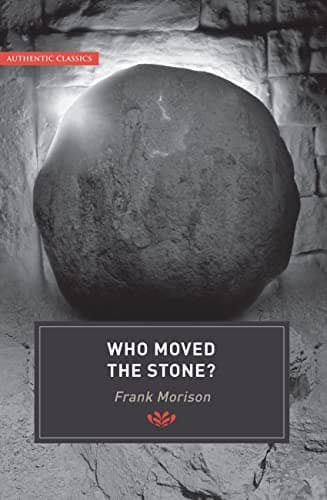 Who Moved the Stone? by Frank Morison