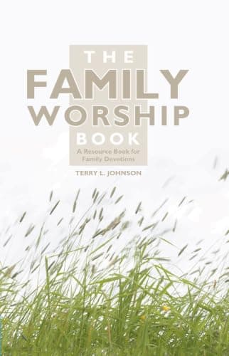 The Family Worship Book: A Resource Book for Family Devotions by Terry L. Johnson