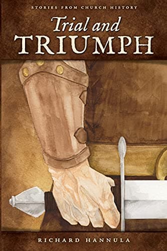 Trial and Triumph: Stories from Church History by Richard M. Hannula