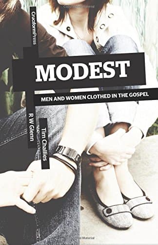 Modest: Men and Women Clothed in the Gospel by Tim Challies and R.W. Glenn