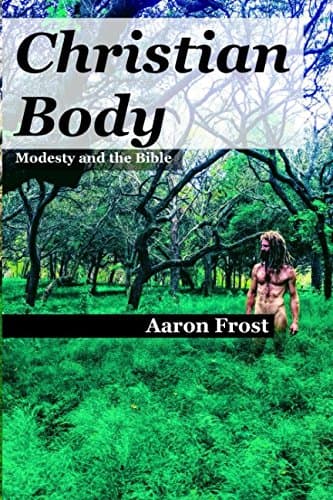 Christian Body: Modesty and the Bible by Aaron Frost